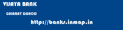 VIJAYA BANK  GUJARAT DAHOD    banks information 